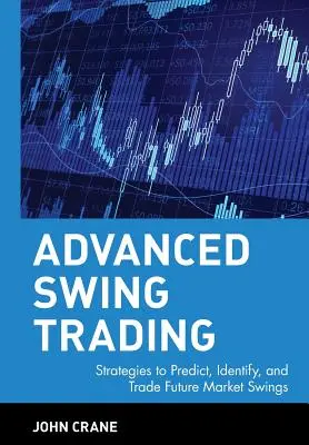 Haladó Swing Trading: Stratégiák a jövőbeli piaci kilengések előrejelzésére, azonosítására és kereskedelmére - Advanced Swing Trading: Strategies to Predict, Identify, and Trade Future Market Swings