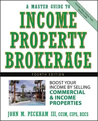 A Master Guide to Income Property Brokerage: Boost Your Income by Selling Commercial and Income Properties (Növelje jövedelmét kereskedelmi és jövedelem ingatlanok eladásával) - A Master Guide to Income Property Brokerage: Boost Your Income by Selling Commercial and Income Properties