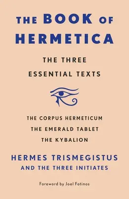 A Hermetica könyve: A három alapvető szöveg: A Corpus Hermeticum, a Smaragdtábla, a Kybalion. - The Book of Hermetica: The Three Essential Texts: The Corpus Hermeticum, the Emerald Tablet, the Kybalion