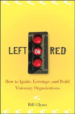 Balra a piroson: Hogyan gyújtsunk, ösztönözzünk és építsünk látnoki szervezeteket? - Left on Red: How to Ignite, Leverage and Build Visionary Organizations