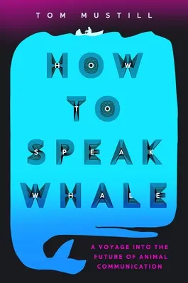 Hogyan beszéljünk bálnát: A Voyage Into the Future of Animal Communication (Utazás az állati kommunikáció jövőjébe) - How to Speak Whale: A Voyage Into the Future of Animal Communication