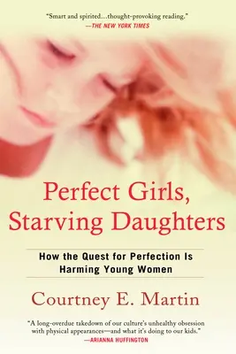 Tökéletes lányok, éhező leányok: Hogyan károsítja a tökéletességre való törekvés a fiatal nőket? - Perfect Girls, Starving Daughters: How the Quest for Perfection is Harming Young Women