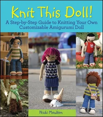 Kötni ezt a babát!: A Step-By-Step Guide to Knitting Your Own Customizable Amigurumi Doll (Egy lépésről lépésre útmutató a saját, testreszabható Amigurumi baba kötéséhez) - Knit This Doll!: A Step-By-Step Guide to Knitting Your Own Customizable Amigurumi Doll