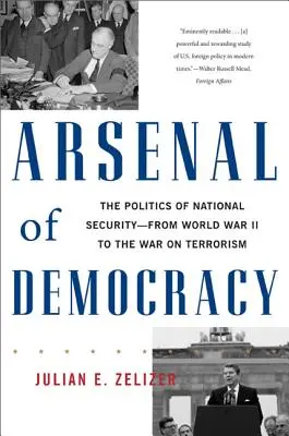 A demokrácia arzenálja: A nemzetbiztonság politikája -- A második világháborútól a terrorizmus elleni háborúig - Arsenal of Democracy: The Politics of National Security -- From World War II to the War on Terrorism