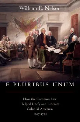 E Pluribus Unum: Hogyan segített a common law egyesíteni és felszabadítani a gyarmati Amerikát, 1607-1776 - E Pluribus Unum: How the Common Law Helped Unify and Liberate Colonial America, 1607-1776