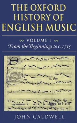 The Oxford History of English Music: Volume 1: From the Beginnings to C. 1715 - The Oxford History of English Music: Volume 1: From the Beginnings to C.1715