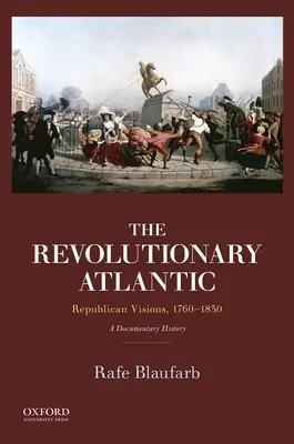 Forradalmi Atlanti-óceán: Republikánus víziók, 1760-1830: A Documentary History - Revolutionary Atlantic: Republican Visions, 1760-1830: A Documentary History