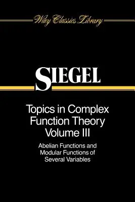 Topics in Complex Function Theory, Volume 3: Abelian Functions and Modular Functions of Several Variables (Témák a komplex függvényelméletben, 3. kötet: Abelian Functions and Modular Functions of Several Variables) - Topics in Complex Function Theory, Volume 3: Abelian Functions and Modular Functions of Several Variables