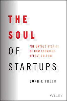 A startupok lelke: The Untold Stories of How Founders Affect Culture (Az alapítók kultúrára gyakorolt hatása) - The Soul of Startups: The Untold Stories of How Founders Affect Culture