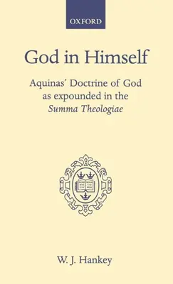 Isten önmagában: Aquinói Istentan, ahogyan azt a Summa Theologiae kifejti - God in Himself: Aquinas' Doctrine of God as Expounded in the Summa Theologiae