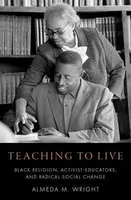 Tanítás az életre: Black Religion, Activist-Educators, and Radical Social Change (Fekete vallás, aktivista pedagógusok és radikális társadalmi változások) - Teaching to Live: Black Religion, Activist-Educators, and Radical Social Change