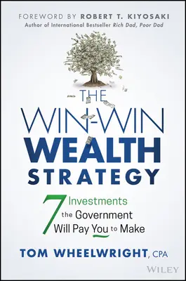 A Win-Win Wealth Strategy: 7 befektetés, amelyért a kormány fizetni fog neked - The Win-Win Wealth Strategy: 7 Investments the Government Will Pay You to Make