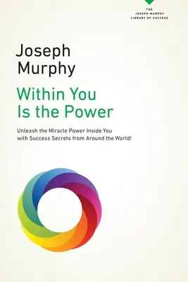 Benned van az erő: Engedd szabadjára a benned rejlő tündöklő erőt a világ minden tájáról származó sikertitkokkal! - Within You Is the Power: Unleash the Miricle Power Inside You with Success Secrets from Around the World!