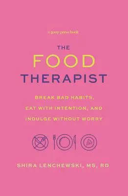 Élelmezési terapeuta: Szakítson a rossz szokásokkal, egyen szándékosan, és élvezze aggodalom nélkül - Food Therapist: Break Bad Habits, Eat with Intention, and Indulge Without Worry