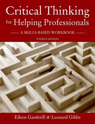 Kritikai gondolkodás segítő szakembereknek: A Skills-Based Workbook - Critical Thinking for Helping Professionals: A Skills-Based Workbook