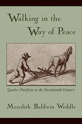 A béke útján járva: A kvéker pacifizmus a tizenhetedik században - Walking in the Way of Peace: Quaker Pacifism in the Seventeenth Century