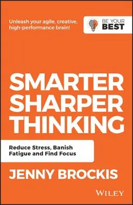 Okosabb, élesebb gondolkodás: Csökkentse a stresszt, űzze el a fáradtságot és találja meg a fókuszt! - Smarter, Sharper Thinking: Reduce Stress, Banish Fatigue and Find Focus