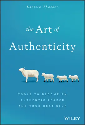 A hitelesség művészete: Az autentikus vezető és a legjobb önmagad - The Art of Authenticity: Tools to Become an Authentic Leader and Your Best Self