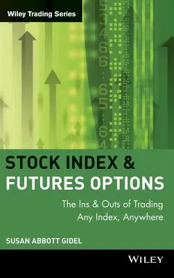 Tőzsdeindex határidős ügyletek és opciók: Bárhol, bármilyen indexszel kereskedhetsz. - Stock Index Futures & Options: The Ins and Outs of Trading Any Index, Anywhere