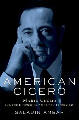 Amerikai Cicero: Mario Cuomo és az amerikai liberalizmus védelme - American Cicero: Mario Cuomo and the Defense of American Liberalism