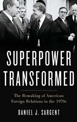 Átalakult szuperhatalom: Az amerikai külkapcsolatok átalakulása az 1970-es években - Superpower Transformed: The Remaking of American Foreign Relations in the 1970s