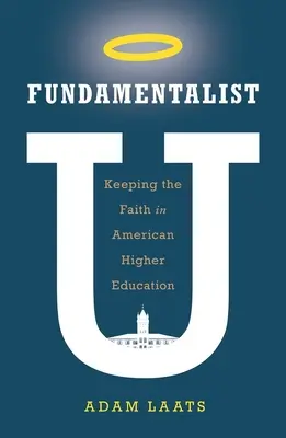 Fundamentalista U: A hit megtartása az amerikai felsőoktatásban - Fundamentalist U: Keeping the Faith in American Higher Education