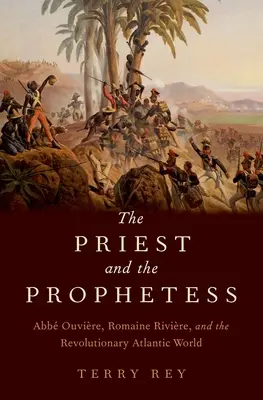 A pap és a prófétanő: Ouviere, Romaine Riviere és a forradalmi atlanti világ - Priest and the Prophetess: ABBE Ouviere, Romaine Riviere, and the Revolutionary Atlantic World