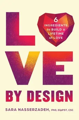 Love by Design: 6 összetevő az életre szóló szerelem felépítéséhez - Love by Design: 6 Ingredients to Build a Lifetime of Love