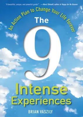 A 9 intenzív élmény: A cselekvési terv, hogy örökre megváltoztasd az életed - The 9 Intense Experiences: An Action Plan to Change Your Life Forever