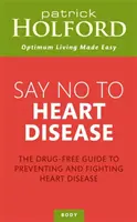 Mondj nemet a szívbetegségre - A szívbetegségek megelőzésének és leküzdésének gyógyszermentes útmutatója - Say No To Heart Disease - The drug-free guide to preventing and fighting heart disease