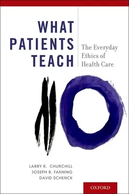 Amit a betegek tanítanak: Az egészségügyi ellátás mindennapi etikája - What Patients Teach: The Everyday Ethics of Health Care