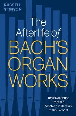 Bach orgonaműveinek utóélete: Recepciójuk a tizenkilencedik századtól napjainkig - The Afterlife of Bach's Organ Works: Their Reception from the Nineteenth Century to the Present