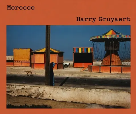 Harry Gruyaert: Marokkó - Harry Gruyaert: Morocco