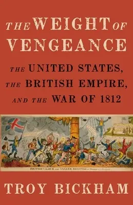 A bosszú súlya: Az Egyesült Államok, a Brit Birodalom és az 1812-es háború - Weight of Vengeance: The United States, the British Empire, and the War of 1812