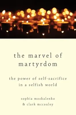 A mártíromság csodája: Az önfeláldozás ereje egy önző világban - The Marvel of Martyrdom: The Power of Self-Sacrifice in a Selfish World