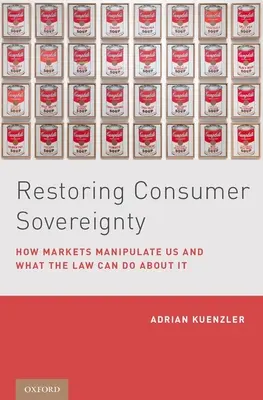 A fogyasztói szuverenitás helyreállítása: Hogyan manipulálnak minket a piacok és mit tehet ellene a jog - Restoring Consumer Sovereignty: How Markets Manipulate Us and What the Law Can Do about It