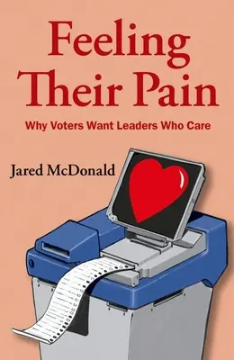 Érezni a fájdalmukat: Miért akarnak a választók olyan vezetőket, akik törődnek velük - Feeling Their Pain: Why Voters Want Leaders Who Care