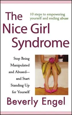 A kedves lány szindróma: Ne hagyd, hogy manipuláljanak és visszaéljenek veled -- és kezdj el kiállni magadért - The Nice Girl Syndrome: Stop Being Manipulated and Abused -- And Start Standing Up for Yourself