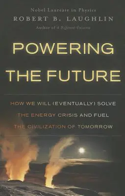 A jövő energiája: Hogyan fogjuk (végül) megoldani az energiaválságot és hogyan fogjuk táplálni a holnap civilizációját? - Powering the Future: How We Will (Eventually) Solve the Energy Crisis and Fuel the Civilization of Tomorrow