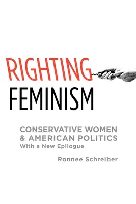 Righting Feminism: Konzervatív nők és az amerikai politika - Righting Feminism: Conservative Women and American Politics