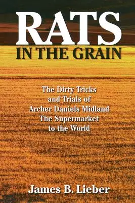 Patkányok a gabonában: A világ szupermarketjének, az Archer Daniels Midlandnek piszkos trükkjei és megpróbáltatásai - Rats in the Grain: The Dirty Tricks and Trials of Archer Daniels Midland, the Supermarket to the World