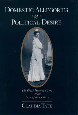 A politikai vágyakozás hazai allegóriái: A fekete hősnő szövege a századfordulón - Domestic Allegories of Political Desire: The Black Heroine's Text at the Turn of the Century