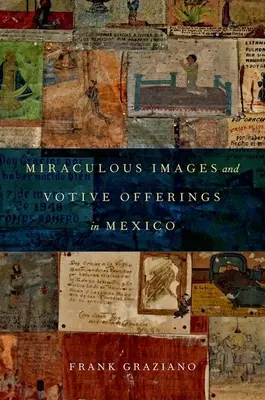 Csodaképek és votíváldozatok Mexikóban - Miraculous Images and Votive Offerings in Mexico