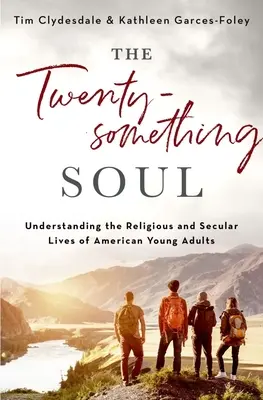 A huszonévesek lelke: Az amerikai fiatal felnőttek vallásos és világi életének megértése - The Twentysomething Soul: Understanding the Religious and Secular Lives of American Young Adults