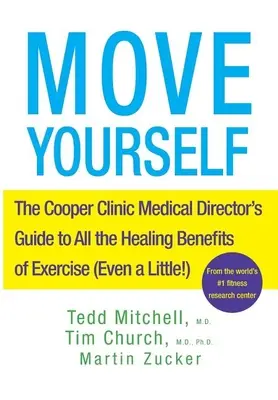 Mozgasd magad: A Cooper Klinika orvosigazgatójának útmutatója a testmozgás minden gyógyító hatásáról (még egy kicsit is!) - Move Yourself: The Cooper Clinic Medical Director's Guide to All the Healing Benefits of Exercise (Even a Little!)