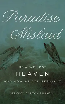 Paradise Mislaid: Hogyan vesztettük el a mennyországot és hogyan nyerhetjük vissza - Paradise Mislaid: How We Lost Heaven and How We Can Regain It