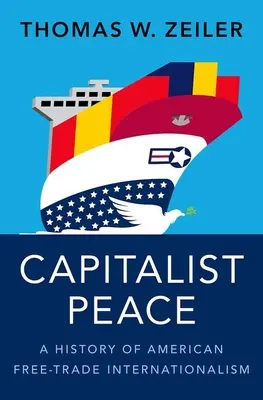 A kapitalista béke: Az amerikai szabadkereskedelmi internacionalizmus története - Capitalist Peace: A History of American Free-Trade Internationalism