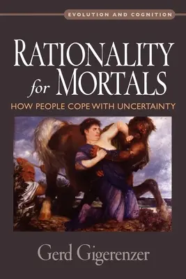 Racionalitás halandóknak: Hogyan birkóznak meg az emberek a bizonytalansággal - Rationality for Mortals: How People Cope with Uncertainty