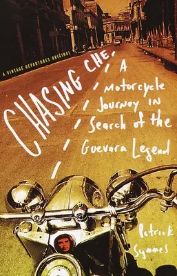 Chasing Che: Egy motoros utazás a Guevara-legenda nyomában - Chasing Che: A Motorcycle Journey in Search of the Guevara Legend