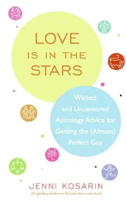 A szerelem a csillagokban van: Gonosz és cenzúrázatlan asztrológiai tanácsok a (majdnem) tökéletes pasi megszerzéséhez - Love Is in the Stars: Wicked and Uncensored Astrology Advice for Getting the (Almost) Perfect Guy